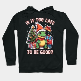 Christmas trex dinosaur Is it too late to be good Hoodie